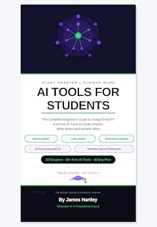 AI Tools for Students: A Practical Beginner's Guide to Using Artificial Intelligence for Essays, Research, Revision and Academic Success
