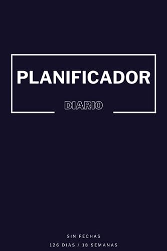 Planificador Diario con Agenda Semanal, Notas y Revisión de Metas - Organizador Personal sin Fechas (18 semanas 126 días) (Spanish Edition)