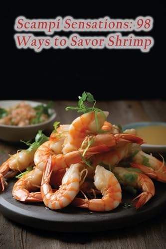 Scampi Sensations: 98 Ways to Savor Shrimp