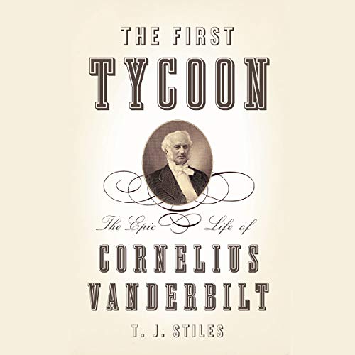 The First Tycoon: The Epic Life of Cornelius Vanderbilt