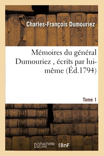 Mémoires Du Général Dumouriez, Écrits Par Lui-Même. Tome 1 (Histoire) (French Edition)