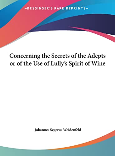 Concerning the Secrets of the Adepts or of the Use of Lully's Spirit of Wine