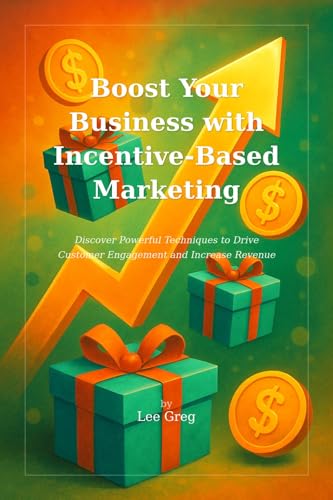 Boost Your Business with Incentive-Based Marketing: Discover Powerful Techniques to Drive Customer Engagement and Increase Revenue