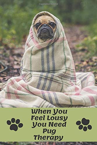 When You Feel Lousy You Need Pug Therapy: Cute Dog Lovers/Note/Journal. Love Pugs