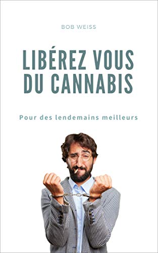 Libérez-vous du Cannabis: Pour des lendemains meilleurs Francais PDF