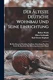 Der Älteste Deutsche Wohnbau Und Seine Einrichtung: Bd. Der Deutsche Wohnbau Und Seine Einrichtung Von Der Urzeit Bis Zum Ende Der Merovingerherrschaft, I Band
