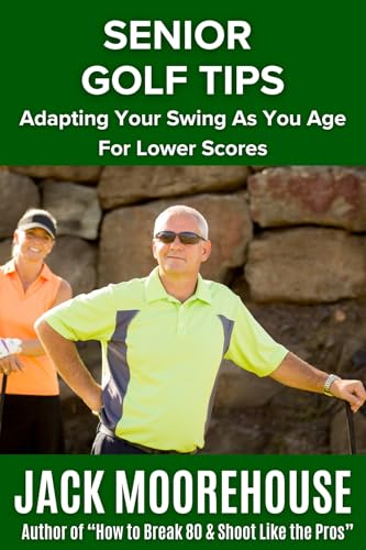Senior Golf Tips: Adapting Your Swing as You Age For Lower Scores (The Complete One-Hour Read Golf Success Series: From Fundamentals to Advanced Techniques) (English Edition)