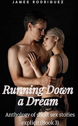 Running Down a Dream: Anthology of short sex stories explicit (Book 3) (English Edition)