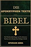 Die Apokryphen Texte Von Den Bibel: Die Wiederentdeckung von 30 verlorenen Büchern der äthiopischen Heiligen Schrift - Ephraim Abba 