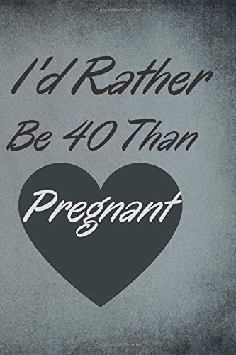 I d Rather Be 40 Than Pregnant: 40th birthday decorations for men 40th Birthday Gifts For Women Funny Journal Turning Forty Mom Sister Bestie Funny ... 40th birthday gifts for women 40th birth