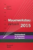  Mauerwerksbau aktuell 2015: Praxishandbuch für Architekten und Ingenieure (Bauwerk)