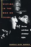Victims in the War on Crime: The Use and Abuse of Victims' Rights (Critical America, 47)
