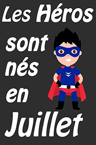 Les Héros Sont Nés En Juillet: Carnet d'écriture et de dessin pour garçons, enfants nés en Juillet | Un cadeau d'anniversaire et de noël pour les ... Anniversaire” en notre nom (French Edition)