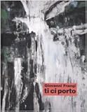 giovanni frangi ninfee  Giovanni Frangi. Ti ci porto. Catalogo della mostra (Bolzano, 4 novembre- 31 dicembre 2005). Ediz. italiana e tedesca