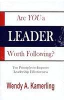 Are You a Leader Worth Following? Ten Principles to Improve Leadership Effectiveness 1595980067 Book Cover