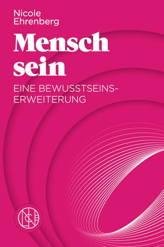 Mensch sein: Eine Bewusstseinserweiterung: Der Weg zu tiefer Selbstreflexion und persönlicher Transformation für mehr Selbstliebe, Freiheit und Erfüllung