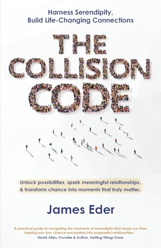 The Collision Code: Harness Serendipity, Build Life-Changing Connections. Unlock Possibilities, Spark Meaningful Relationships, And Transform Chance I