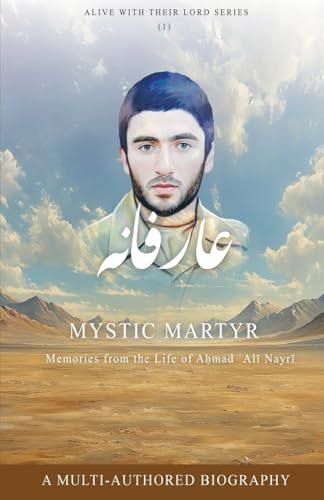 Mystic Martyr: Memories from the Life of Aḥmad ʿAlī Nayrī