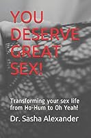 YOU DESERVE GREAT SEX!: Transforming your sex life from Ho-Hum to Oh Yeah! 1720057400 Book Cover