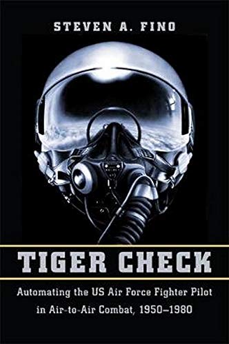 Tiger Check – Automating the US Air Force Fighter Pilot in Air–to–Air Combat, 1950–1980