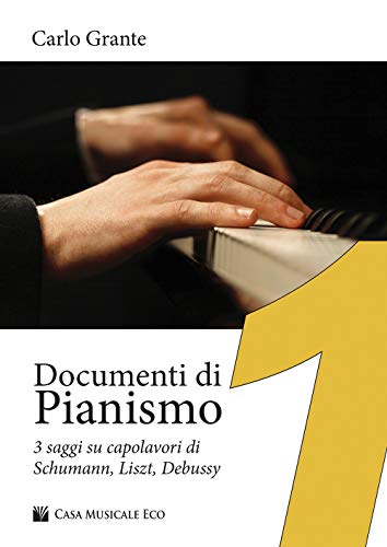 Documenti di pianismo. 3 saggi su capolavori di Schumann, Liszt, Debussy (Storia ed analisi della musica)