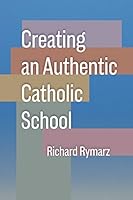 Creating an Authentic Catholic School 2896882669 Book Cover