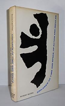 Children of Time and Space, of Action and Impulse