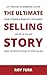 The Ultimate Selling Story: Cut Through the Marketing Clutter, Forge a Powerful Bond with Your Market, and Set Up the Sale Using the Hero's Journey of Story Selling
