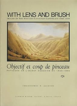 Paperback With Lens and Brush: Images of the Western Canadian Landscape, 1845-1890 / Objectif et coup de pinceau: Paysages de l'Ouest canadien de 1845-1890 (French Edition) [French] Book