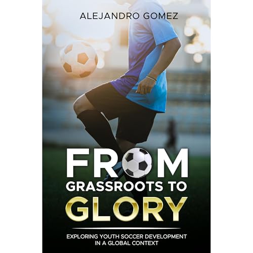 From Grassroots to Glory: Exploring Youth Soccer Development in a Global Context by Alejandro Gomez episode artwork