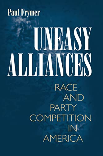 Uneasy Alliances: Race and Party Competition in America (Princeton Studies in American Politics)