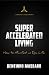Super Accelerated Living: How to Manifest an Epic Life