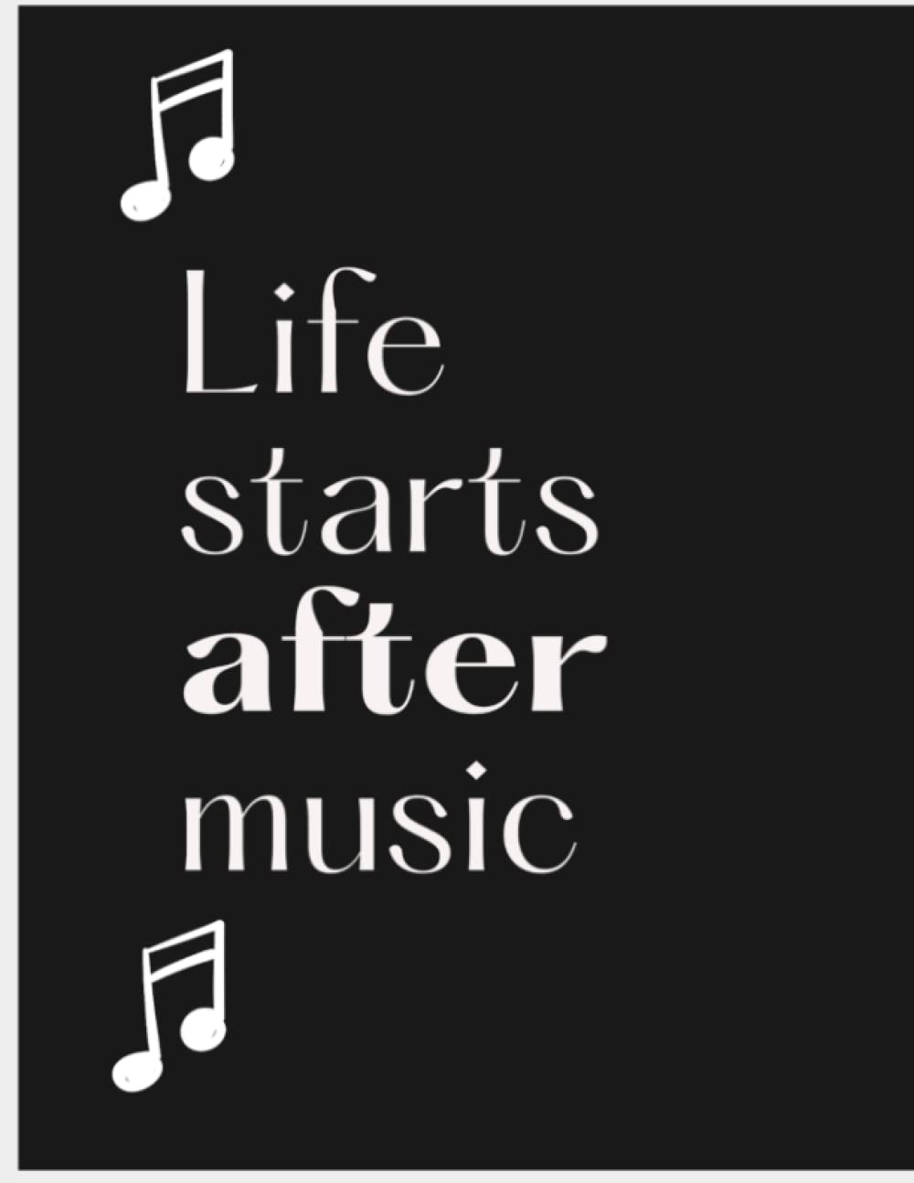 Blank Sheet Music Notebook: Life Starts After Music Blank Sheet Music/Composition Manuscript/Staff Paper/Music Notes Cover/Notebook for Musicians