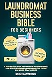 Laundromat Business Bible for Beginners: A Step-by-Step Guide to Starting a Recession Proof, Low-Stress Goldmine and Securing Your Future in a World of AI Takeover (English Edition)