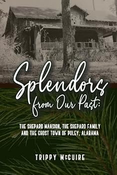 SPLENDORS FROM OUR PAST: The Shepard Mansion, the Shepard Family, and the Ghost Town of Poley, Alabama