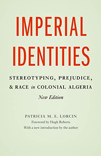 Imperial Identities: Stereotyping, Prejudice, and Race in Colonial Algeria Imperial Identities: Stereotyping, Prejudice, and Race in Colonial Algeria