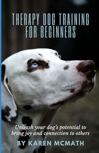Therapy Dog Training for Beginners: Unleash your dog&rsquo;s potential to bring joy and connection to...