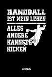 Handball Ist Mein Leben - Alles Andere Kannste Kicken - Notizbuch: Lustiges Liniertes Handball Notizbuch. Tolle Zubehör & Handballerin und Handballer Geschenk Idee für Verein & Mannschaft.