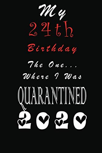 My 24th Birthday The One Where I Was Quarantined 2020: Lined notebook 6x9 Inches 120 Pages, 24 Years Old 24th Teenager Birthday Notebook, Birthday Gift ideas for Wife, Sister, Daughter