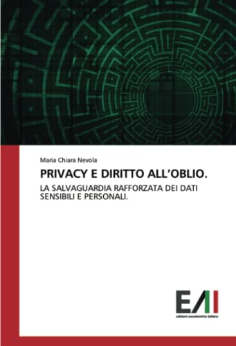 PRIVACY E DIRITTO ALL’OBLIO.: LA SALVAGUARDIA RAFFORZATA DEI DATI SENSIBILI E PERSONALI.