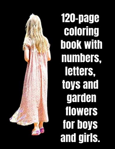120-page coloring book with numbers, letters, toys and garden flowers for boys and girls.