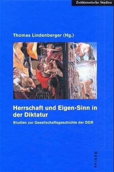 Herrschaft und Eigen-Sinn in der Diktatur: Studien zur Gesellschaftsgeschichte der DDR (Zeithistorische Studien)