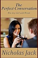 The Perfect Conversation: Win Any Girl with Words 1503071278 Book Cover