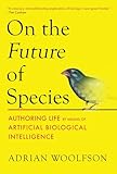On the Future of Species: Authoring Life by Means of Artificial Biological Intelligence