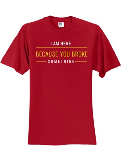 I Am Here Because You Broke Something Slogan T-Shirt