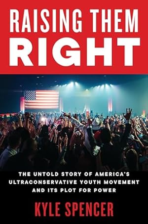 Raising Them Right: The Rise of Charlie Kirk, Turning Point USA, and the Right-Wing Conservative Youth Movement and How They’ve Driven Success for MAGA and Donald Trump