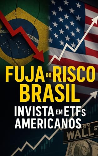 Fuja do Risco Brasil : Invista em ETFs Americanos