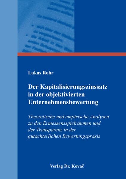 Der Kapitalisierungszinssatz in der objektivierten Unternehmensbewertung: Theoretische und empirische Analysen zu den Ermessensspielräumen und der ... Betriebswirtschaftliche Forschung und Praxis)