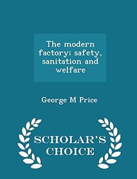 Paperback The Modern Factory; Safety, Sanitation and Welfare - Scholar's Choice Edition Book