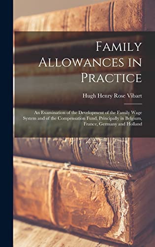 Family Allowances in Practice; an Examination of the Development of the Family Wage System and of the Compensation Fund, Principally in Belgium, France, Germany and Holland